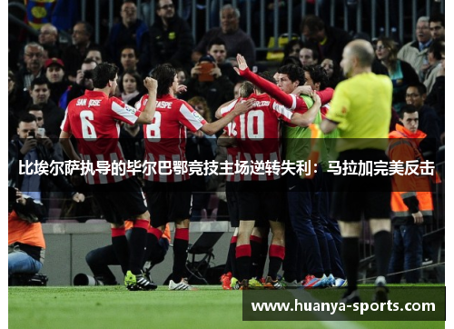 比埃尔萨执导的毕尔巴鄂竞技主场逆转失利：马拉加完美反击