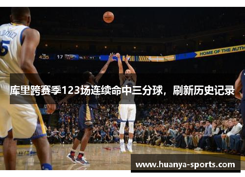 库里跨赛季123场连续命中三分球，刷新历史记录